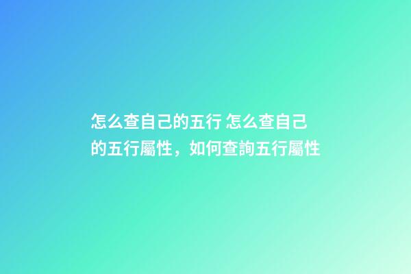 怎么查自己的五行 怎么查自己的五行屬性，如何查詢五行屬性-第1張-觀點(diǎn)-玄機(jī)派